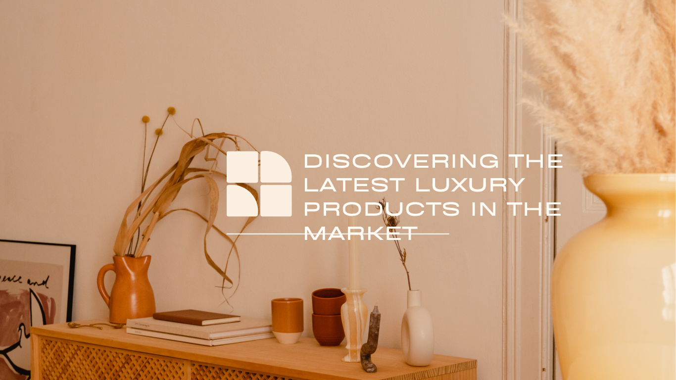 Discovering the Latest Luxury Products in the Market